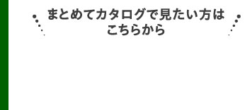 まとめてカタログで見たい方はこちらから