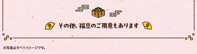 その他、福豆のご用意もあります