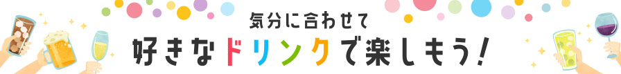 気分に合わせて好きなドリンクで楽しもう!