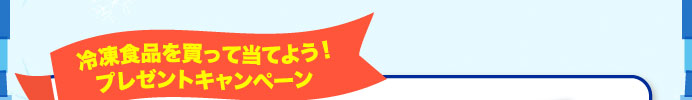 冷凍食品を買って当てよう！プレゼントキャンペーン