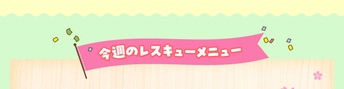 今週のレスキューメニュー
