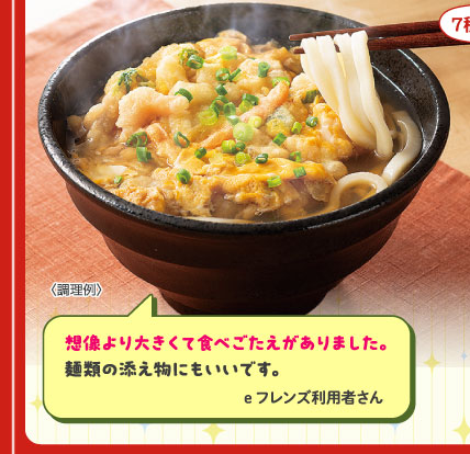 想像より大きくて食べごたえがありました。麺類の添え物にもいいです。