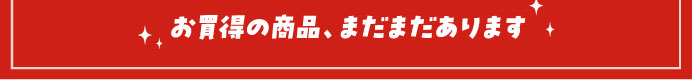 お買得の商品、まだまだあります