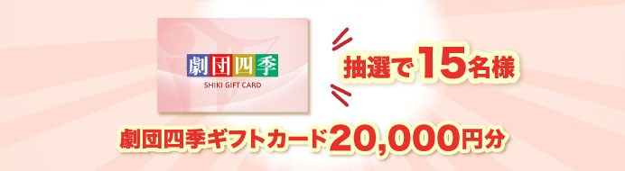 抽選で15名様　劇団四季ギフトカード20,000円分