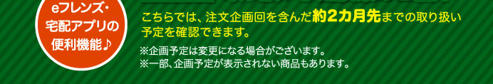 こちらでは、注文企画回を含んだ約2カ月先までの取り扱い予定を確認できます。