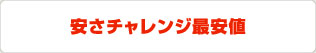 安さチャレンジ最安値