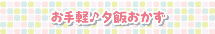 お手軽♪夕飯おかず