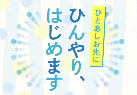 ひとあしお先にひんやり、はじめます