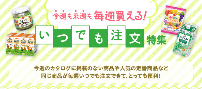 今週も来週も毎週買える！いつでも注文特集
