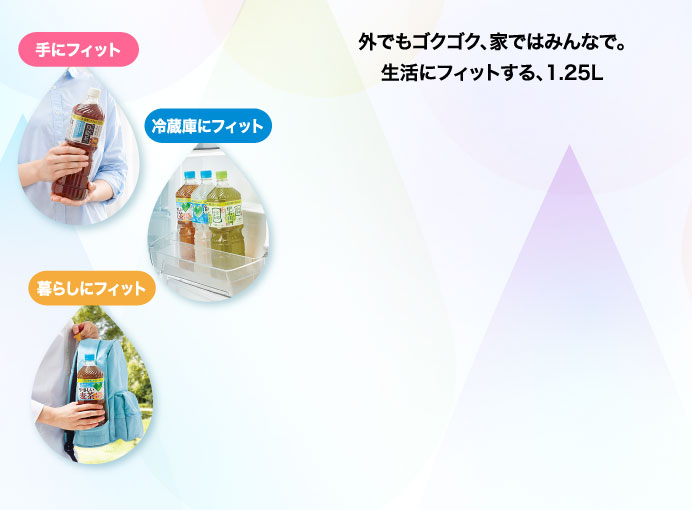 外でもゴクゴク、家ではみんなで。生活にフィットする、1.25L