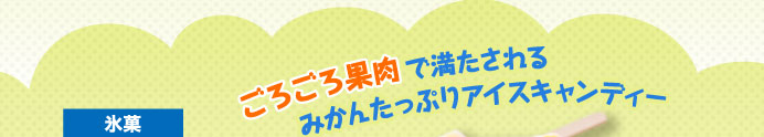 ごろごろ果肉で満たされる みかんたっぷりアイスキャンディー