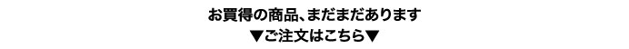 お買得の商品、まだまだあります　ご注文はこちら