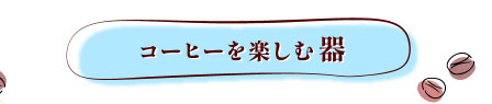 コーヒーを楽しむ器