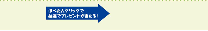 ほぺたんクリックで抽選でプレゼントが当たる！