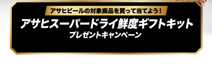 アサヒビールの対象商品を買って当てよう！アサヒスーパードライ鮮度ギフトキットプレゼントキャンペーン