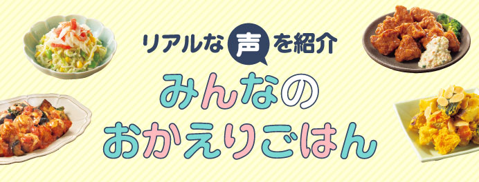 リアルな声を紹介　みんなのおかえりごはん