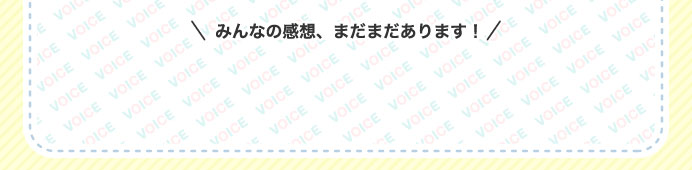 みんなの感想、まだまだあります！